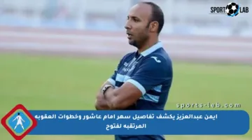 أيمن عبدالعزيز يكشف تفاصيل سهر إمام عاشور وخطوات العقوبة المرتقبة لفتوح